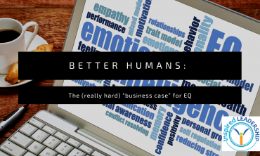 Better Humans: The (really hard) “business case” for EQ