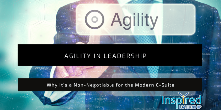 Agility in Leadership: Why It’s a Non-Negotiable for the Modern C-Suite